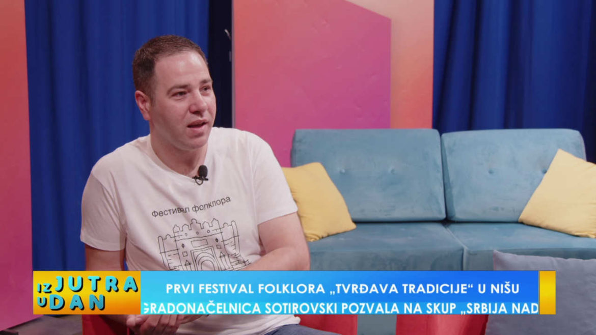 PRVI FESTIVAL FOLKLORA „TVRĐAVA TRADICIJE“ U NIŠU – IZ JUTRA U DAN – 26.5.2023